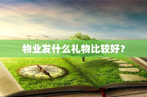 物业发什么礼物比较好？