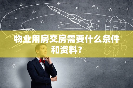 物业用房交房需要什么条件和资料？