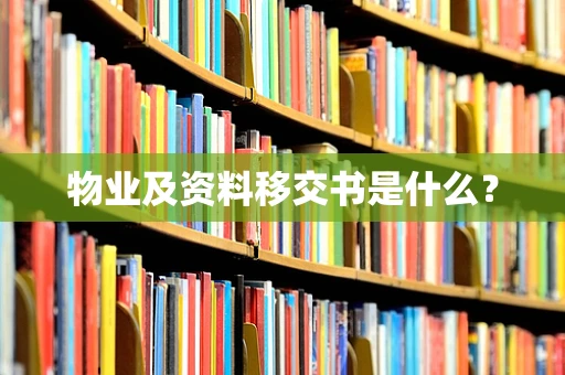 物业及资料移交书是什么？