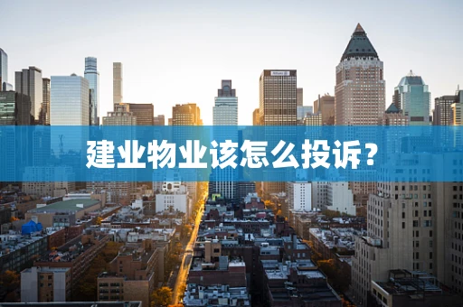 建业物业该怎么投诉？