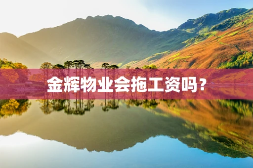 金辉物业会拖工资吗？