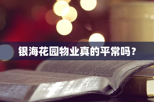 银海花园物业真的平常吗？