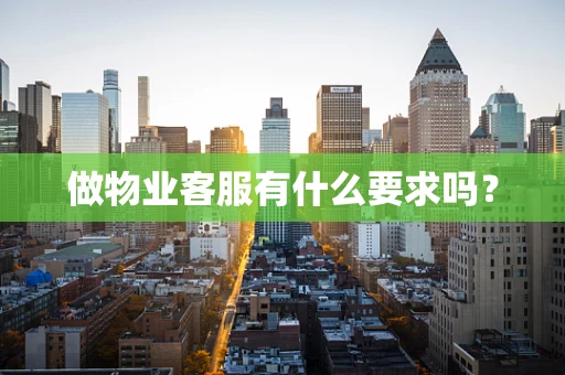 做物业客服有什么要求吗？
