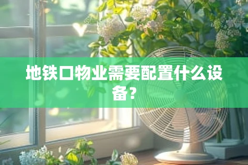 地铁口物业需要配置什么设备？