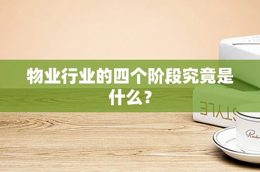 物业行业的四个阶段究竟是什么？