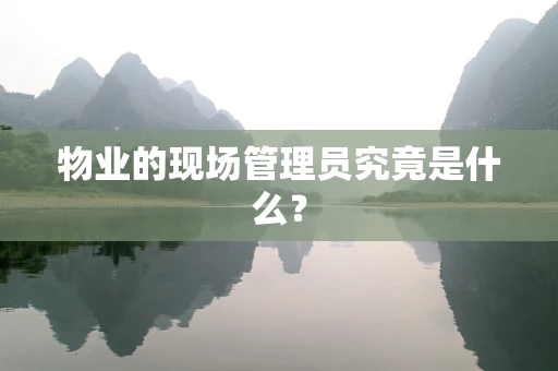 物业的现场管理员究竟是什么？