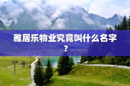 雅居乐物业究竟叫什么名字？