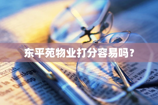 东平苑物业打分容易吗？