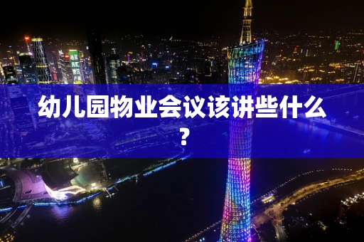 幼儿园物业会议该讲些什么？