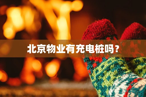 北京物业有充电桩吗？