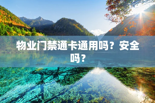 物业门禁通卡通用吗？安全吗？
