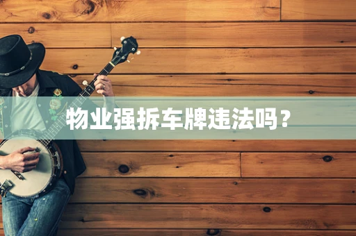 物业强拆车牌违法吗？