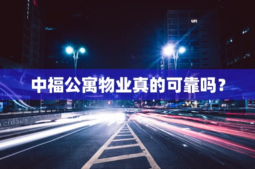 中福公寓物业真的可靠吗？