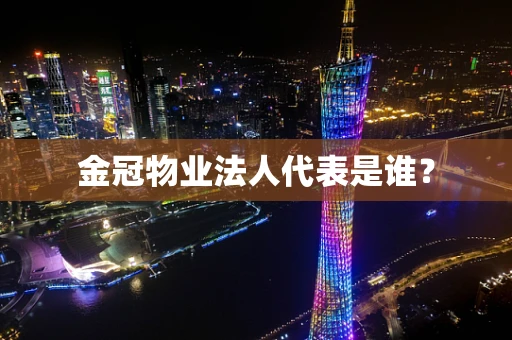 金冠物业法人代表是谁？