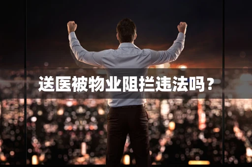 送医被物业阻拦违法吗？