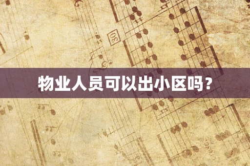物业人员可以出小区吗？