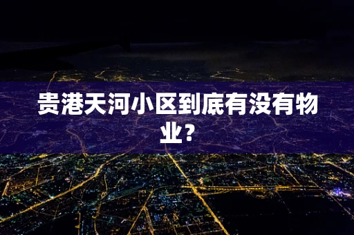 贵港天河小区到底有没有物业？