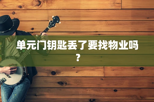 单元门钥匙丢了要找物业吗？