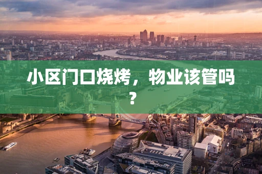 小区门口烧烤，物业该管吗？