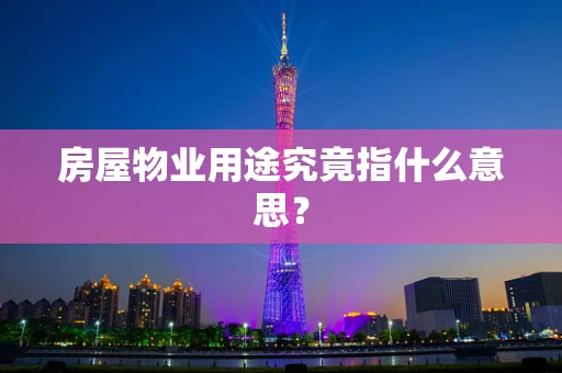 房屋物业用途究竟指什么意思？