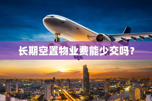 长期空置物业费能少交吗？
