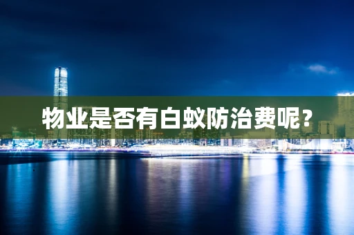 物业是否有白蚁防治费呢？