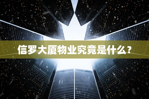 信罗大厦物业究竟是什么？