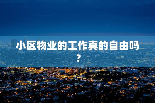 小区物业的工作真的自由吗？