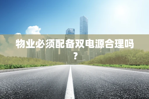 物业必须配备双电源合理吗？