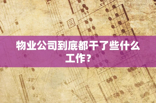 物业公司到底都干了些什么工作？