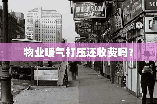 物业暖气打压还收费吗？