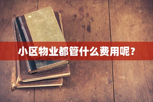 小区物业都管什么费用呢？