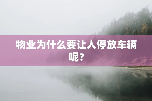物业为什么要让人停放车辆呢？