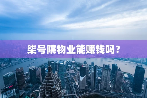 柒号院物业能赚钱吗？