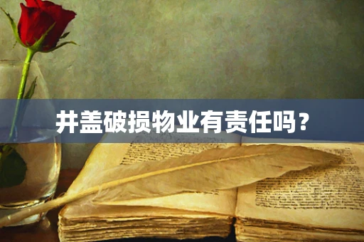 井盖破损物业有责任吗？