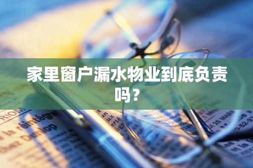 家里窗户漏水物业到底负责吗？