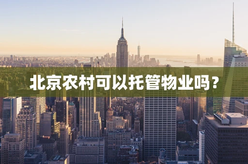北京农村可以托管物业吗？