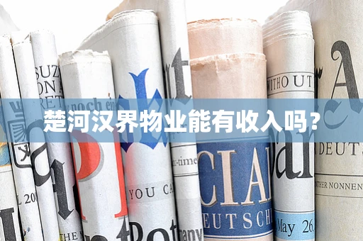 楚河汉界物业能有收入吗？
