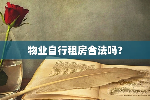 物业自行租房合法吗？