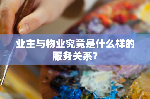 业主与物业究竟是什么样的服务关系？
