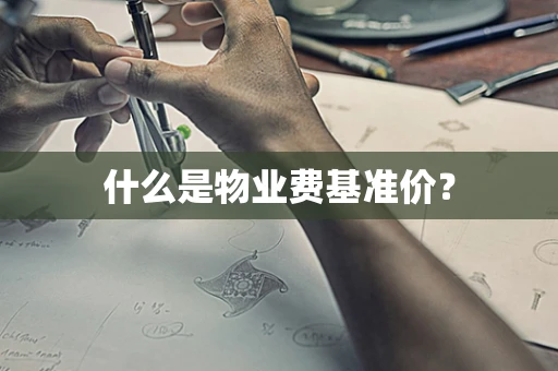 什么是物业费基准价？