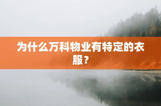 为什么万科物业有特定的衣服？