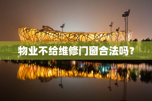 物业不给维修门窗合法吗？