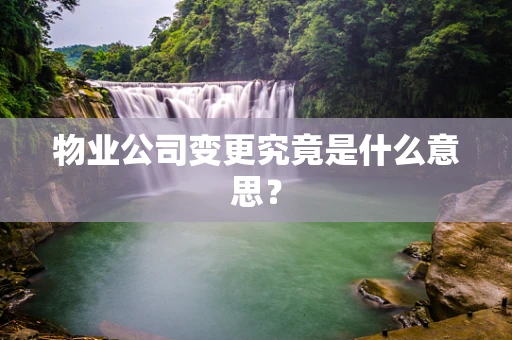 物业公司变更究竟是什么意思？