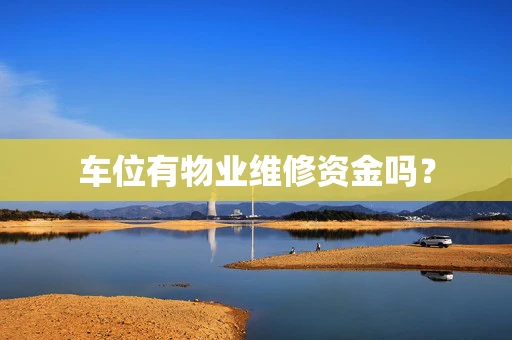 车位有物业维修资金吗？