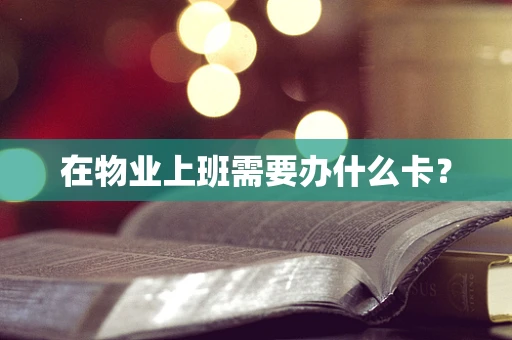 在物业上班需要办什么卡？