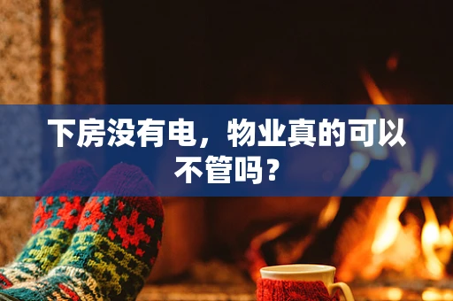 下房没有电，物业真的可以不管吗？