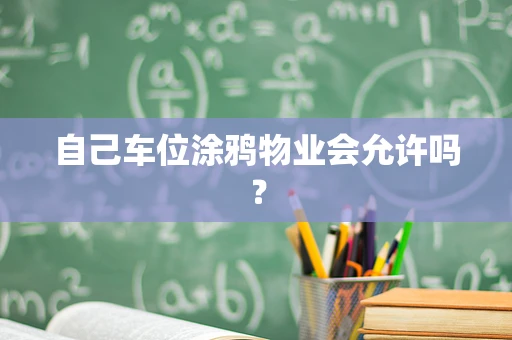 自己车位涂鸦物业会允许吗？