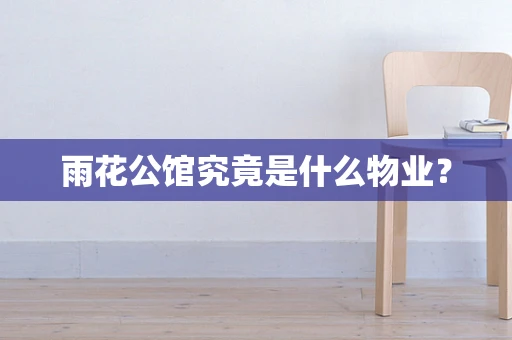 雨花公馆究竟是什么物业？