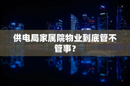 供电局家属院物业到底管不管事？